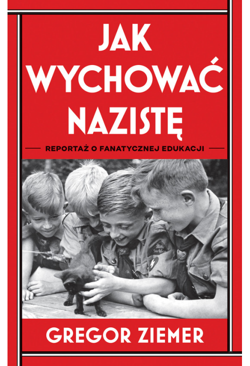 Jak wychować nazistę. Reportaż o fanatycznej edukacji