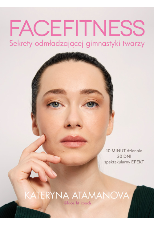 Facefitness. Sekrety odmładzającej gimnastyki twarzy