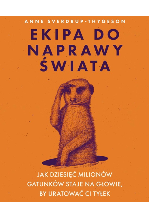 Ekipa do naprawy świata. Jak dziesięć milionów gatunków staje na głowie, by uratować ci tyłek
