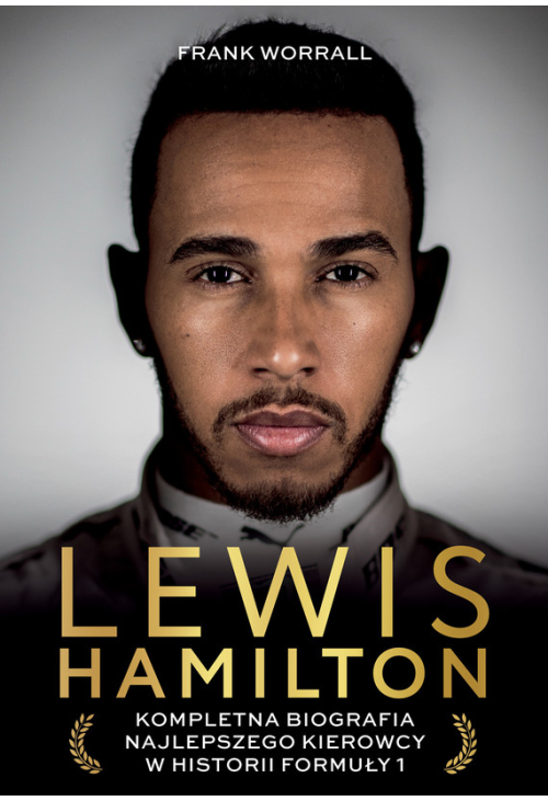 Lewis Hamilton. Kompletna biografia najlepszego kierowcy w historii Formuły 1