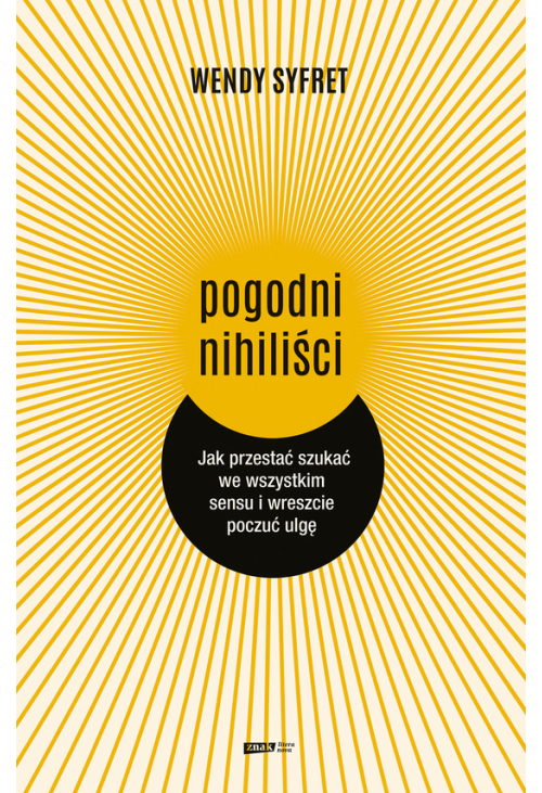 Pogodni nihiliści. Jak przestać szukać we wszystkim sensu i wreszcie poczuć ulgę