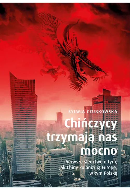 Chińczycy trzymają nas mocno. Pierwsze śledztwo o tym, jak Chiny kolonizują Europę, w tym Polskę
