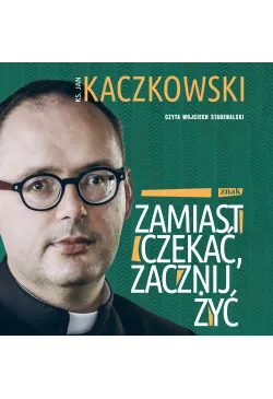 Zamiast czekać, zacznij żyć!