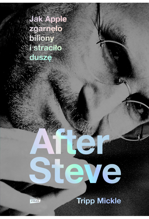 After Steve. Jak Apple zgarnęło biliony i straciło duszę