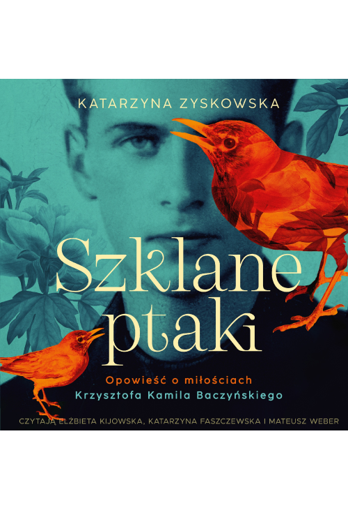 Szklane ptaki. Opowieść o miłościach Krzysztofa Kamila Baczyńskiego