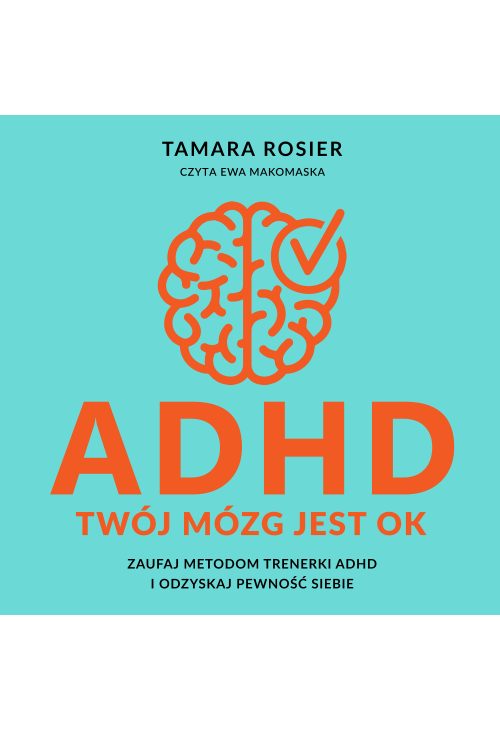 ADHD. Twój mózg jest OK. Zaufaj metodom trenerki ADHD i odzyskaj pewność siebie