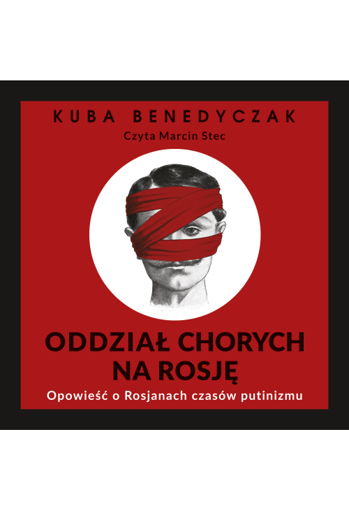 Oddział chorych na Rosję. Opowieść o Rosjanach czasów putinizmu