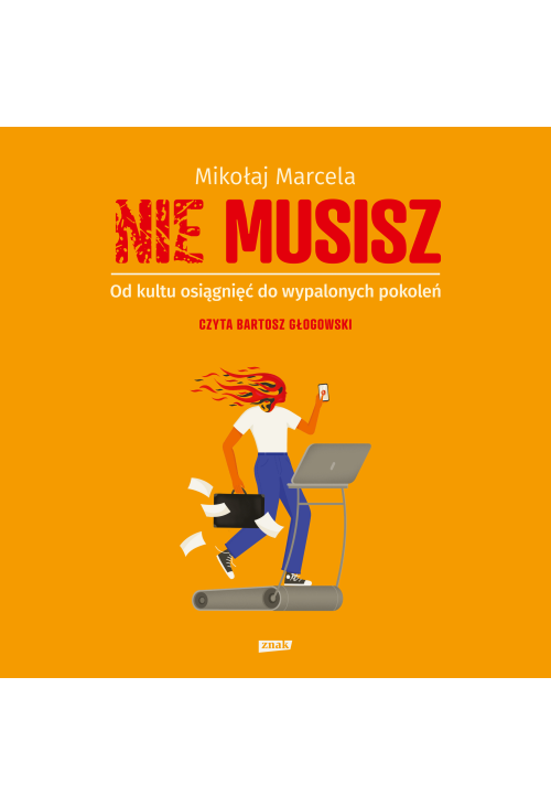 NIE MUSISZ. Od kultu osiągnięć do wypalonych pokoleń