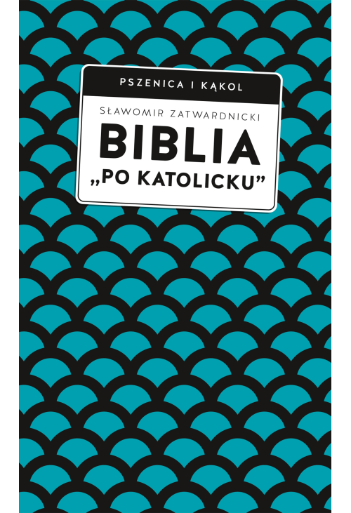 Biblia „po katolicku”, czyli dlaczego nie sola Scriptura?