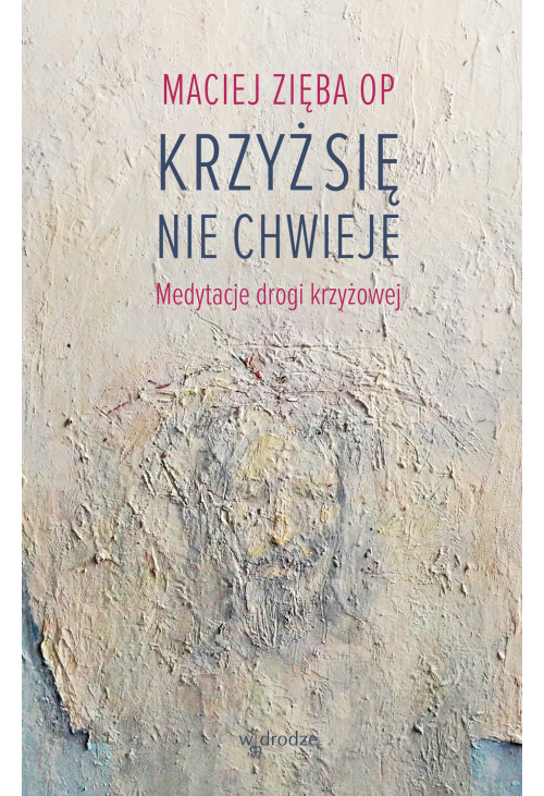 Krzyż się nie chwieje. Medytacje drogi krzyżowej