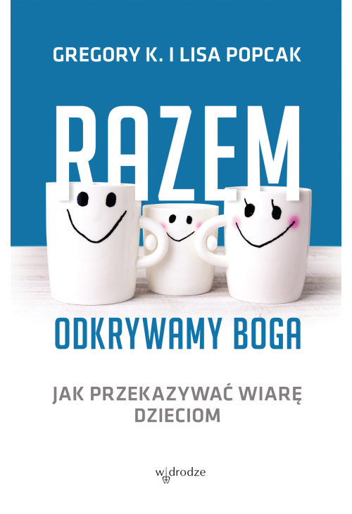 Razem odkrywamy Boga. Jak przekazywać wiarę dzieciom