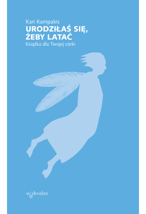 Urodziłaś się, żeby latać. Książka dla Twojej córki