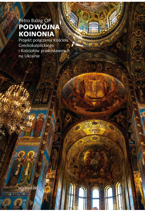 Podwójna koinonia. Projekt połączenia Kościoła greckokatolickiego i Kościołów prawosławnych na Ukrainie