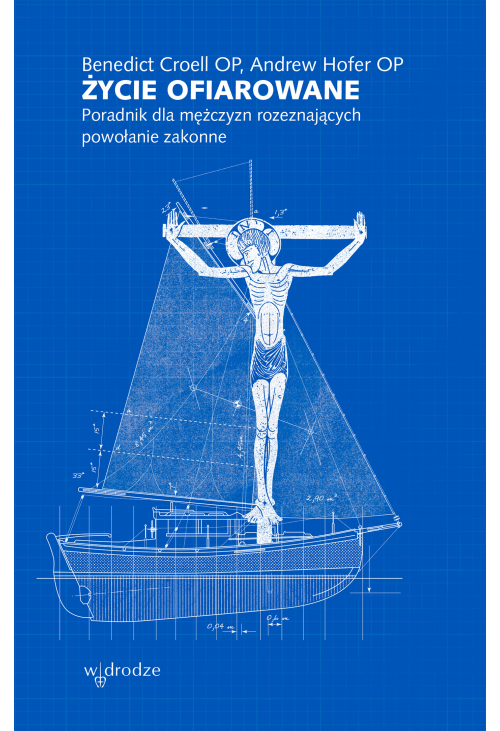 Życie ofiarowane. Poradnik dla mężczyzn rozeznających powołanie zakonne
