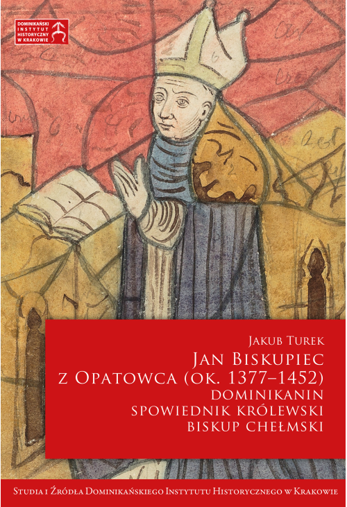 Jan Biskupiec z Opatowca OP (ok. 1377–1452). Dominikanin, spowiednik królewski, biskup chełmski