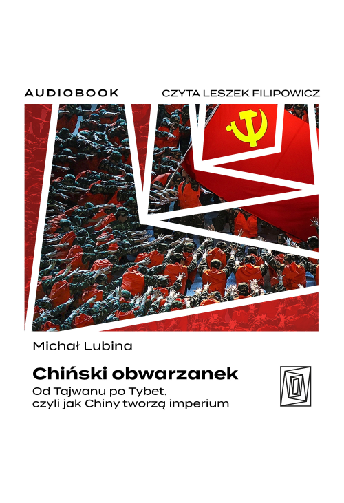 Chiński obwarzanek. Od Tajwanu po Tybet, czyli jak Chiny tworzą imperium