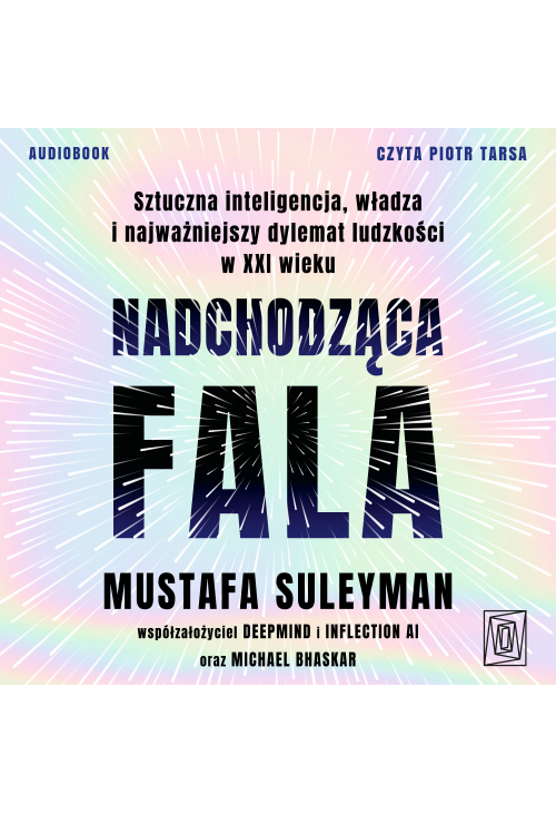 Nadchodząca fala. Sztuczna inteligencja, władza i najważniejszy dylemat ludzkości w XXI wieku