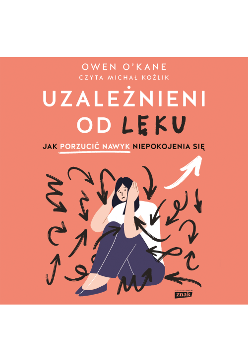Uzależnieni od lęku. Jak porzucić nawyk niepokojenia się