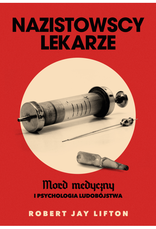 Nazistowscy lekarze. Mord medyczny i psychologia ludobójstwa
