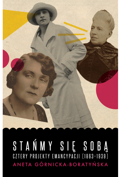 Stańmy się sobą. Cztery projekty emancypacji (1863-1939)
