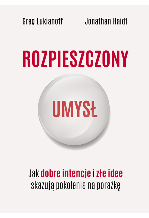 Rozpieszczony umysł. Jak dobre intencje i złe idee skazują pokolenia na porażkę