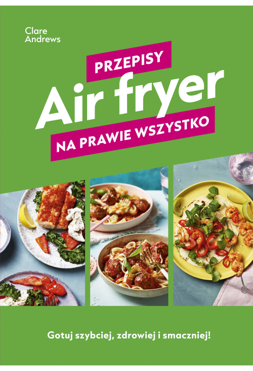 Air fryer. Przepisy na prawie wszystko
