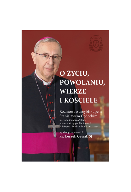 O życiu, powołaniu, wierze i kościele. Rozmowa z arcybiskupem Stanisławem Gądeckim e-book