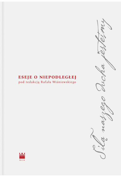 Siłą naszego ducha jesteśmy. Eseje o Niepodległej