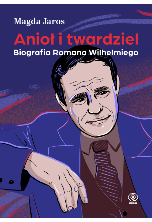 Anioł i twardziel. Biografia Romana Wilhelmiego