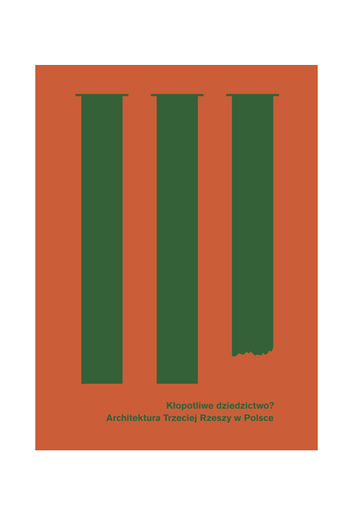 Kłopotliwe dziedzictwo? Architektura Trzeciej Rzeszy w Polsce