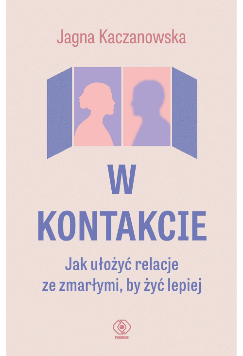 W kontakcie. Jak ułożyć relacje ze zmarłymi, by żyć lepiej
