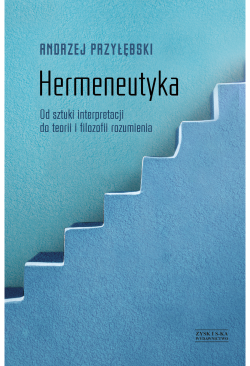 Hermeneutyka. Od sztuki interpretacji do teorii i filozofii rozumienia