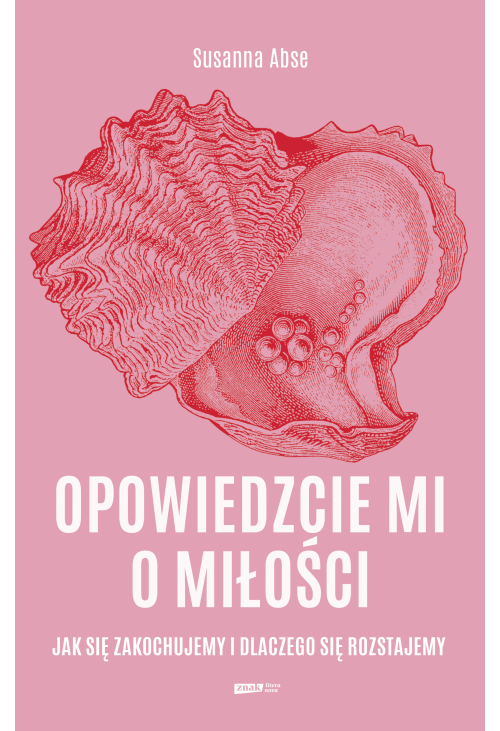Opowiedzcie mi o miłości. Jak się zakochujemy i dlaczego się rozstajemy