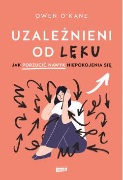 Uzależnieni od lęku. Jak...