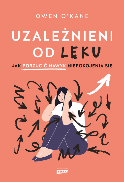 Uzależnieni od lęku. Jak porzucić nawyk niepokojenia się