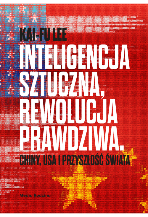 Inteligencja sztuczna, rewolucja prawdziwa. Chiny, USA i przyszłość świata