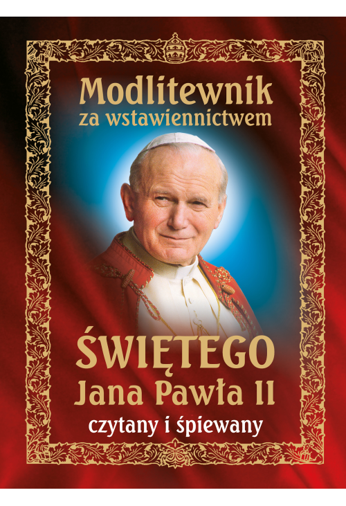 Modlitewnik za wstawiennictwem świętego Jana Pawła II czytany i śpiewany