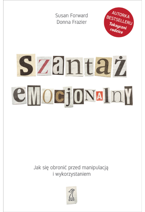 Szantaż emocjonalny. Jak się obronić przed manipulacją i wykorzystaniem