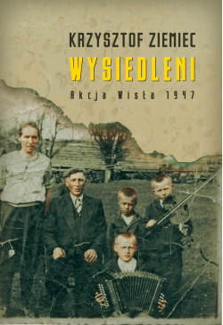 Wysiedleni. Akcja „Wisła” 1947