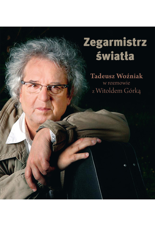 Zegarmistrz Światła.Tadeusz Woźniak w rozmowie z Witoldem Górką