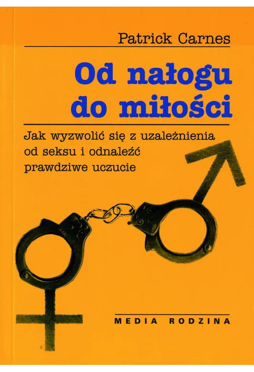 Od nałogu do miłości. Jak wyzwolić się od uzależnienia od seksu i odnaleźć prawdziwe uczucie