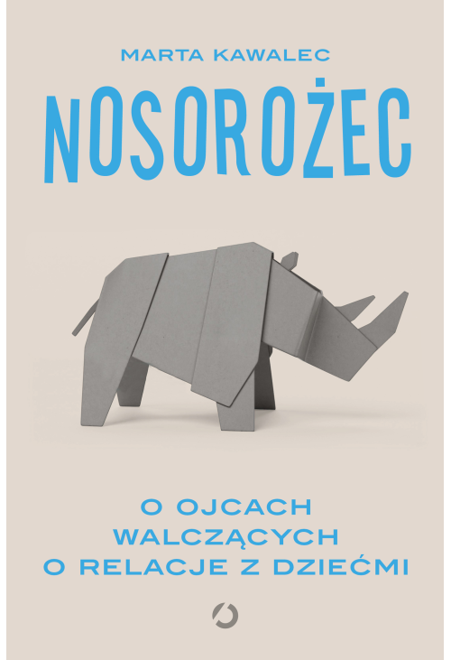 Nosorożec. O ojcach walczących o relacje z dziećmi