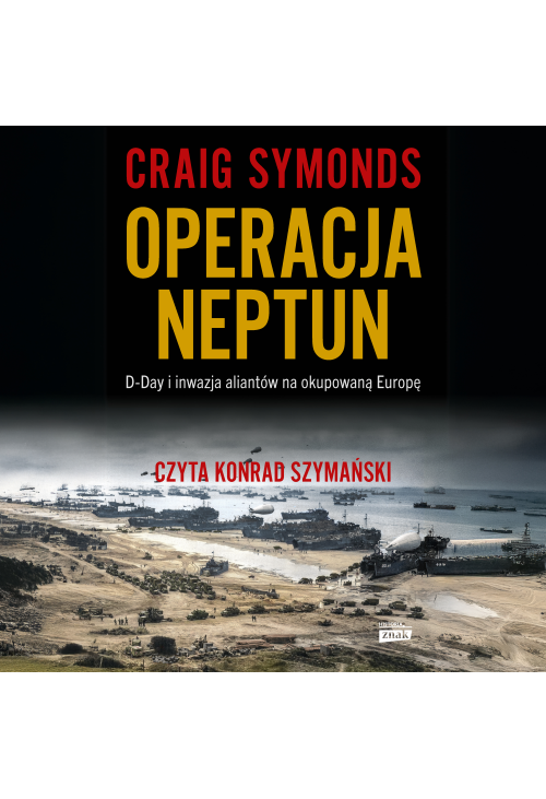 Operacja Neptun. D-Day i inwazja Aliantów na okupowaną Europę