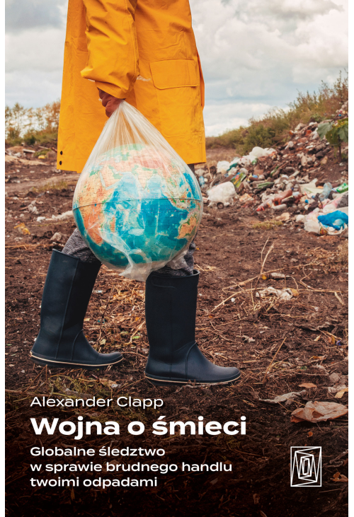 Wojna o śmieci. Globalne śledztwo w sprawie brudnego handlu twoimi odpadami