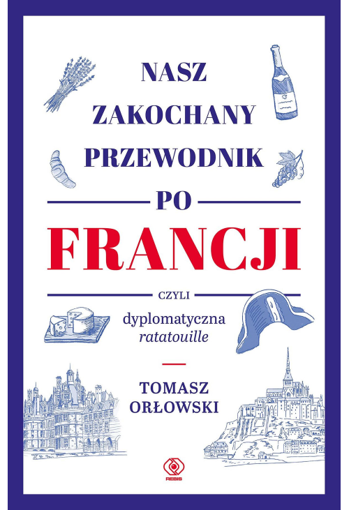 Nasz zakochany przewodnik po Francji, czyli dyplomatyczna ratatouille