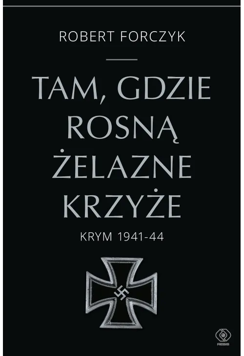Tam, gdzie rosną Żelazne Krzyże. Krym 1941-1944
