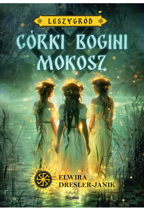 Córki bogini Mokosz. Leszygród, tom 1
