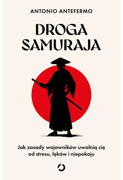 Droga samuraja. Jak zasady wojowników uwolnią cię od stresu, lęków i niepokoju