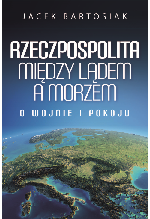 Rzeczpospolita między lądem a morzem. O wojnie i pokoju
