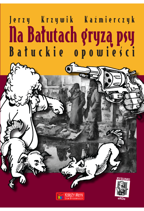Na Bałutach gryzą psy. Bałuckie opowieści